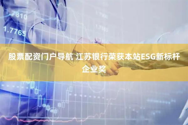 股票配资门户导航 江苏银行荣获本站ESG新标杆企业奖